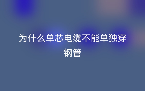 為什么單芯電纜不能單獨(dú)穿鋼管?(圖1)