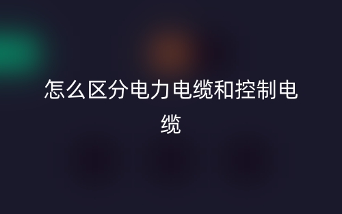 怎么區(qū)分電力電纜和控制電纜？(圖1)