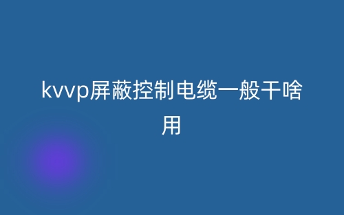 kvvp屏蔽控制電纜一般干啥用？(圖1)