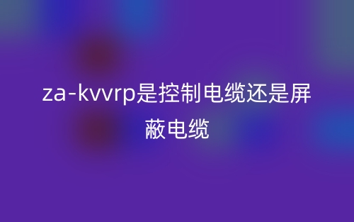 za-kvvrp是控制電纜還是屏蔽電纜(圖1)