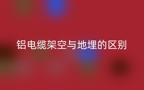 鋁電纜架空與地埋的區(qū)別是什么？(圖1)