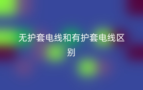 無護(hù)套電線和有護(hù)套電線的區(qū)別是什么？(圖1)
