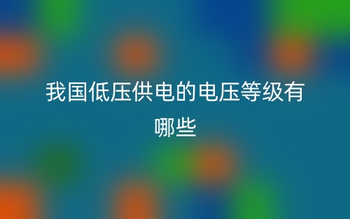 我國(guó)低壓供電的電壓等級(jí)有哪些？(圖1)