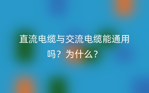 直流電纜與交流電纜能通用嗎？為什么？(圖1)
