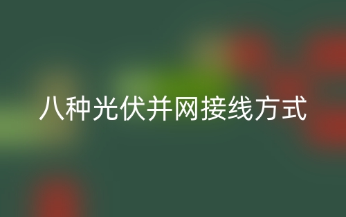 八種光伏并網(wǎng)接線方式是什么？(圖1)
