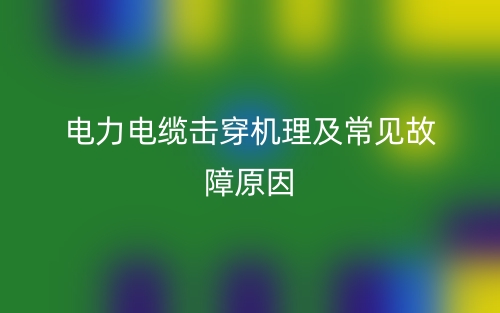 電力電纜擊穿機(jī)理及常見(jiàn)故障原因有哪些？(圖1)