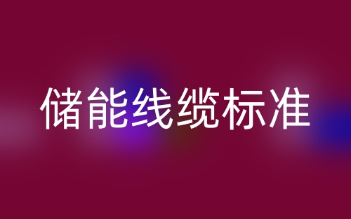 儲能線纜標準，儲能電纜廠家有哪些？(圖1)