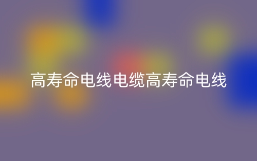 高壽命電線電纜高壽命電線(圖1)