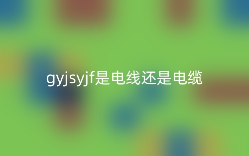gyjsyjf是電線還是電纜(圖1)