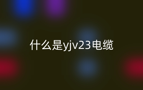 什么是yjv23電纜?(圖1)
