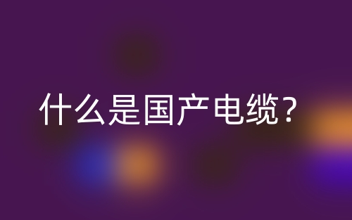 什么是國產電纜？(圖1)
