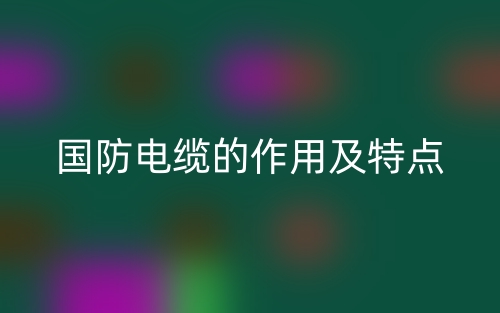 國防電纜的作用及特點是什么？(圖1)