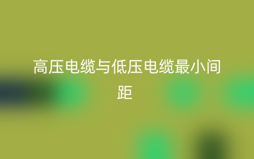 高壓電纜與低壓電纜最小間距是多少？(圖1)