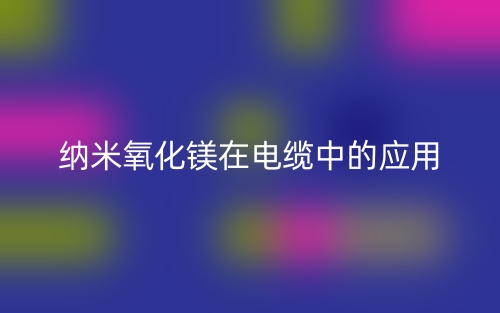 納米氧化鎂在電纜中的應(yīng)用(圖1)