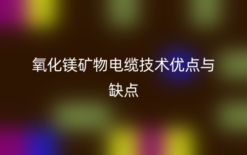 氧化鎂礦物電纜技術(shù)優(yōu)點與缺點(圖1)