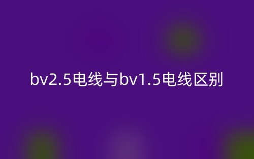 bv2.5電線與bv1.5電線的區(qū)別是什么？(圖1)