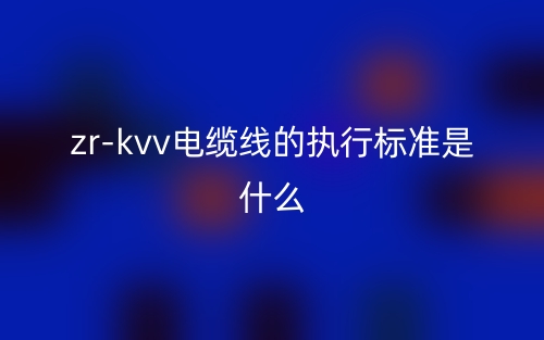 zr-kvv電纜線的執(zhí)行標(biāo)準(zhǔn)是什么？(圖1)