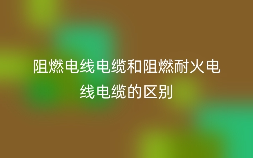 阻燃電線電纜和阻燃耐火電線電纜的區(qū)別是什么？(圖1)
