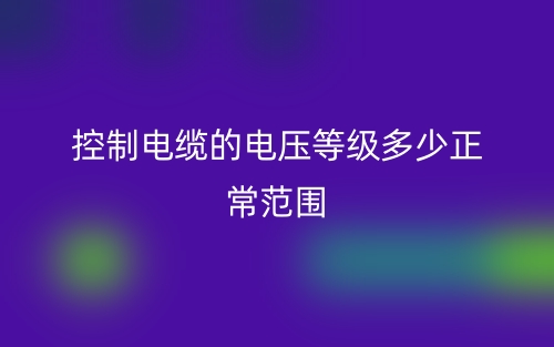 控制電纜的電壓等級多少正常范圍？(圖1)