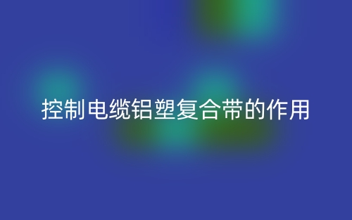 控制電纜鋁塑復(fù)合帶的作用(圖1)