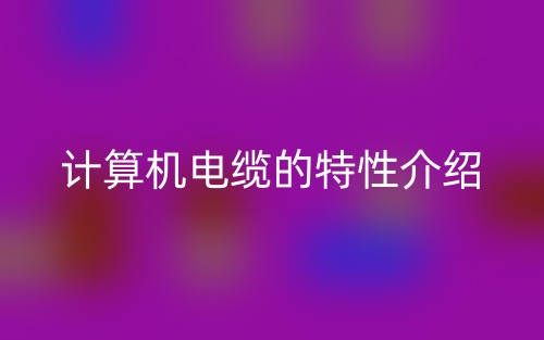 計(jì)算機(jī)電纜的特性介紹(圖1)