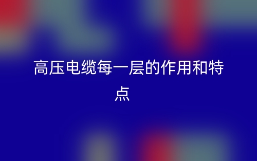 高壓電纜每一層的作用和特點(diǎn)(圖1)