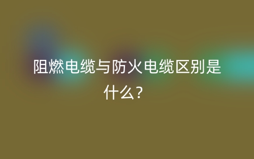 阻燃電纜與防火電纜區(qū)別是什么？(圖1)