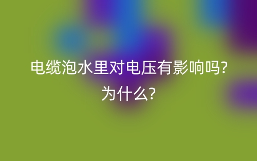 電纜泡水里對電壓有影響嗎?為什么?(圖1)