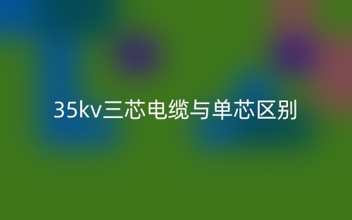 35kv三芯電纜與單芯的區(qū)別是什么？(圖1)
