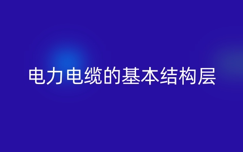 電力電纜的基本結(jié)構(gòu)層(圖1)