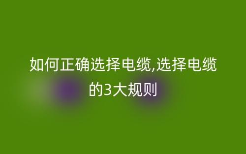 如何正確選擇電纜,選擇電纜的三大規(guī)則(圖1)
