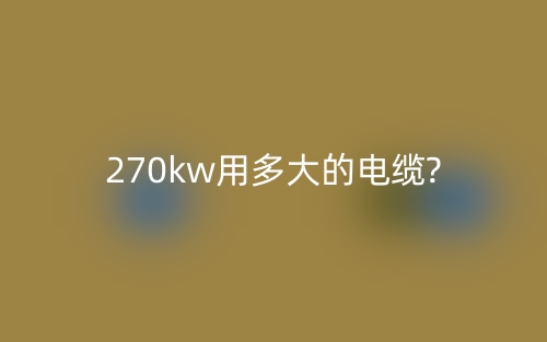 270kw用多大的電纜?(圖1)