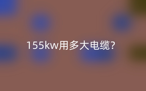 155kw用多大電纜？(圖1)