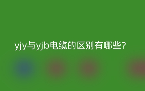 yjy與yjb電纜的區(qū)別有哪些？(圖1)