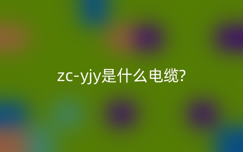 zc-yjy是什么電纜?(圖1)