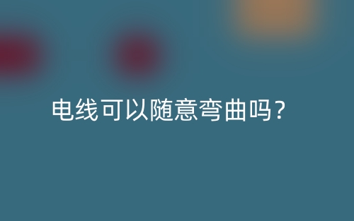 電線可以隨意彎曲嗎？(圖1)