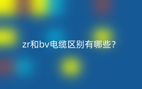 zr和bv電纜區(qū)別有哪些？(圖1)