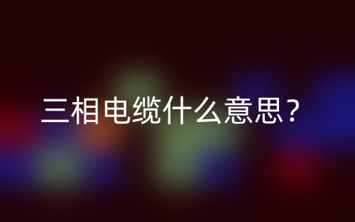 三相電纜什么意思？(圖1)