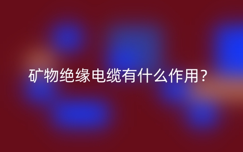 礦物絕緣電纜有什么作用？(圖1)