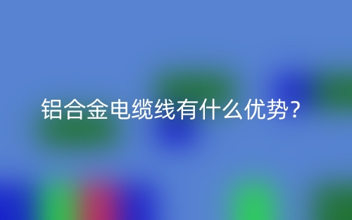 鋁合金電纜線有什么優(yōu)勢？(圖1)