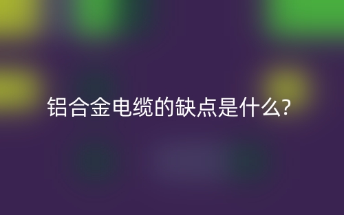 鋁合金電纜的缺點是什么?(圖1)