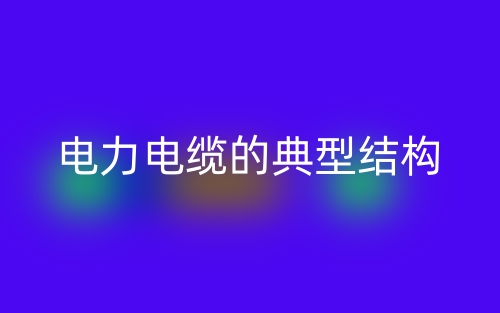 電力電纜的典型結(jié)構(gòu)(圖1)