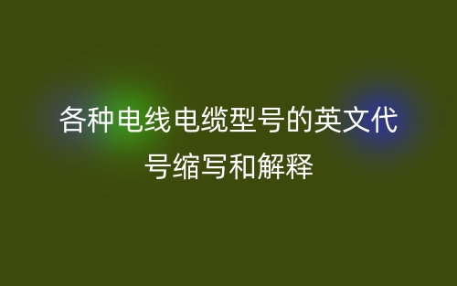 各種電線電纜型號的英文代號縮寫和解釋(圖1)