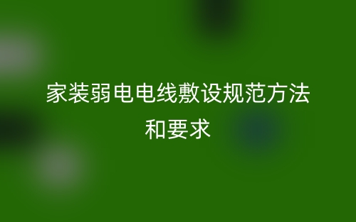 家裝弱電電線敷設(shè)規(guī)范方法和要求(圖1)