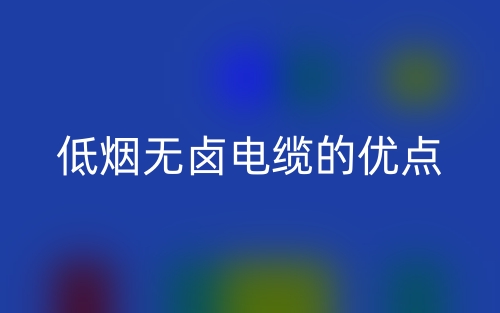 低煙無鹵電纜的優(yōu)點(diǎn)(圖1)