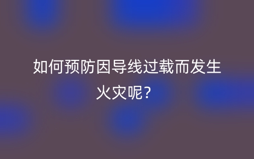 如何預防因?qū)Ь€過載而發(fā)生火災呢？(圖1)