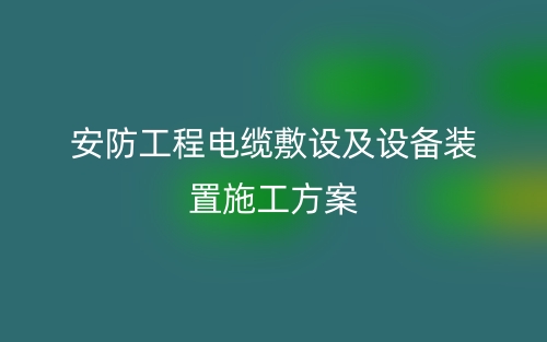安防工程電纜敷設(shè)及設(shè)備裝置施工方案(圖1)