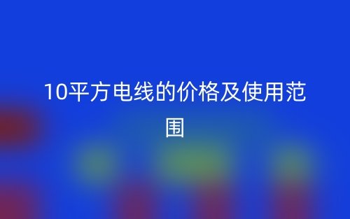 10平方電線的價格及使用范圍(圖1)