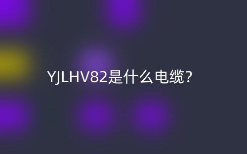 YJLHV82是什么電纜？(圖1)