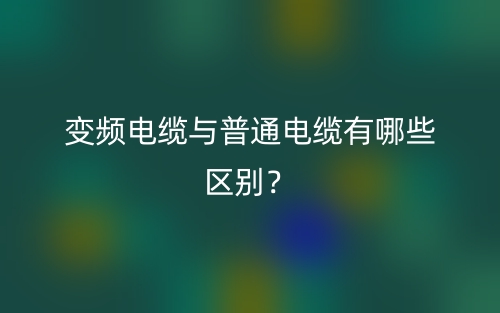 變頻電纜與普通電纜有哪些區(qū)別？(圖1)